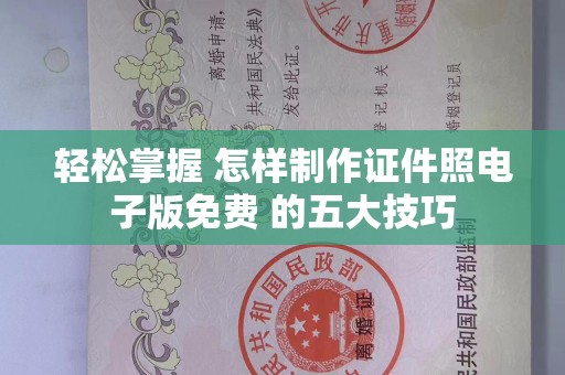 大连轻松掌握 怎样制作证件照电子版免费 的五大技巧